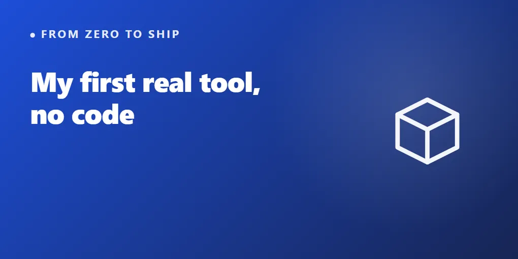 How I shipped my first real tool without knowing how to code