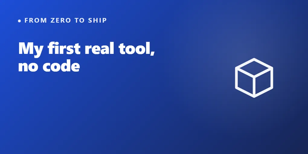 How I shipped my first real tool without knowing how to code