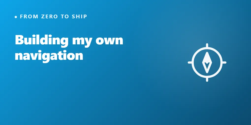 Building My Own Navigation: Why Each Tool Got Easier to Ship