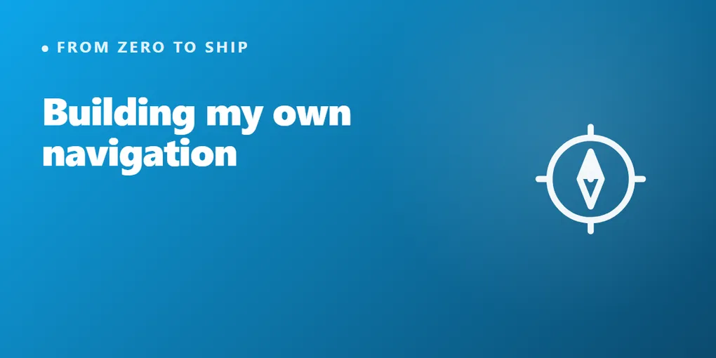 Building My Own Navigation: Why Each Tool Got Easier to Ship