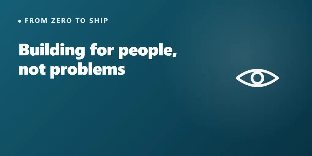 When I Started Building Software for People, Not Problems