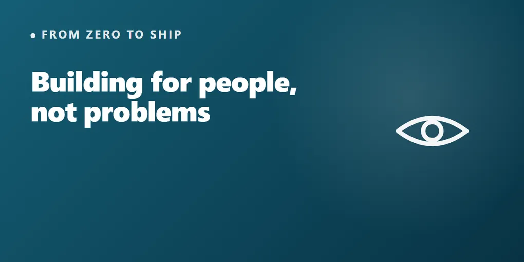 When I Started Building Software for People, Not Problems